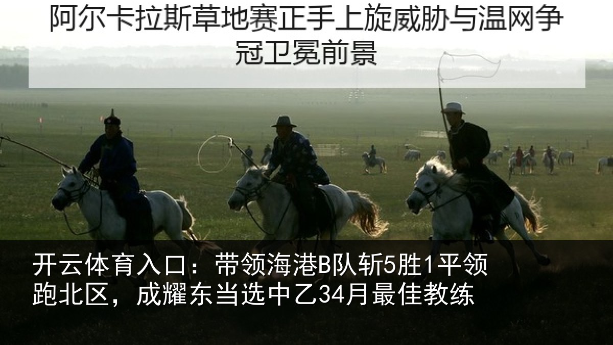 开云体育入口：带领海港B队斩5胜1平领跑北区，成耀东当选中乙34月最佳教练