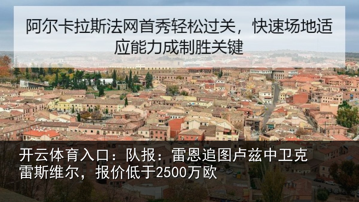 开云体育入口：队报：雷恩追图卢兹中卫克雷斯维尔，报价低于2500万欧