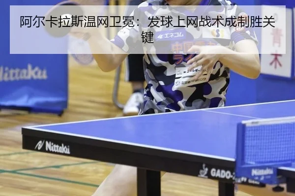 阿尔卡拉斯温网卫冕：发球上网战术成制胜关键