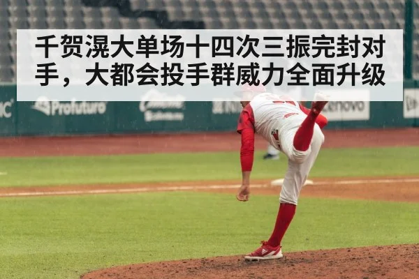千贺滉大单场十四次三振完封对手,大都会投手群威力全面升级